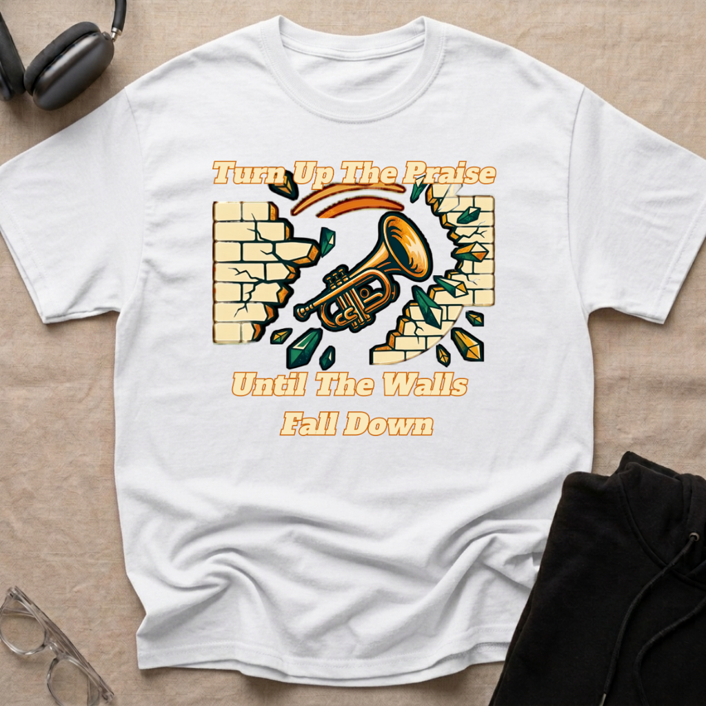 TURN UP THE PRAISE UNTIL THE WALLS FALL DOWN T-Shirt