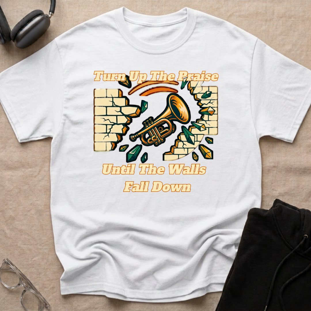 TURN UP THE PRAISE UNTIL THE WALLS FALL DOWN T-Shirt