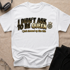 I Didn't Ask To Be Queen, I showed up Like This! Story T-Shirt