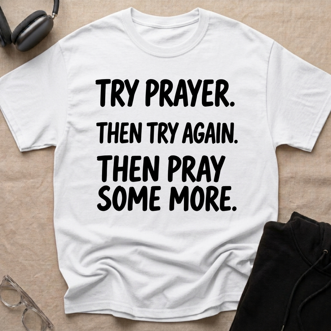 Try Prayer, Then Try Again T-Shirt