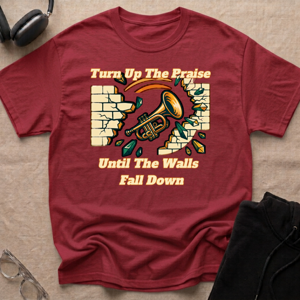 TURN UP THE PRAISE UNTIL THE WALLS FALL DOWN T-Shirt