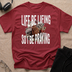 LIFE BE LIFING SO I BE PRAYING T-Shirt