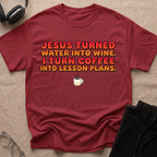 JESUS — TURNED WATER INTO WINE, I TURN COFFEE INTO LESSON PLANS T-Shirt