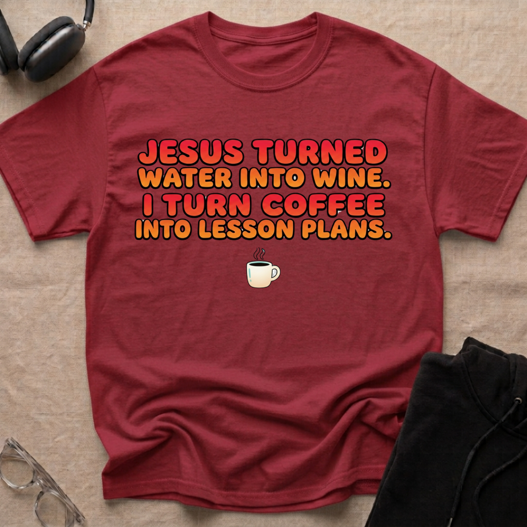 JESUS — TURNED WATER INTO WINE, I TURN COFFEE INTO LESSON PLANS T-Shirt